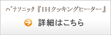 パナソニック「ＩＨクッキングヒーター」　詳細はこちら