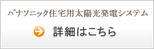 ﾊﾟﾅｿﾆｯｸ住宅用太陽光発電システム　詳細はこちら